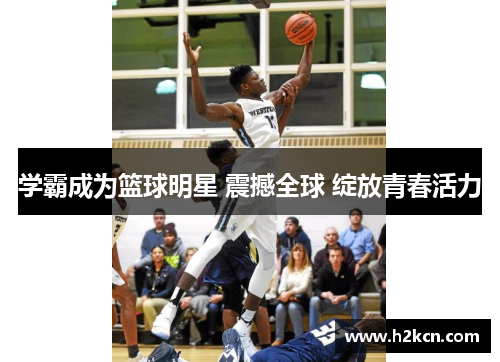 学霸成为篮球明星 震撼全球 绽放青春活力